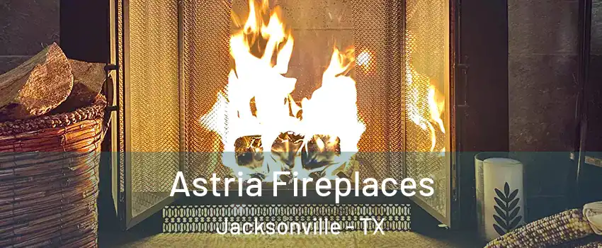  Astria Fireplaces Jacksonville - TX