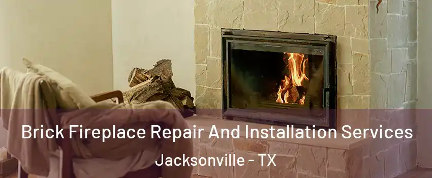  Brick Fireplace Repair And Installation Services Jacksonville - TX