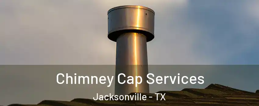  Chimney Cap Services Jacksonville - TX