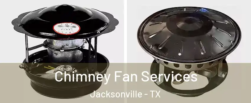  Chimney Fan Services Jacksonville - TX
