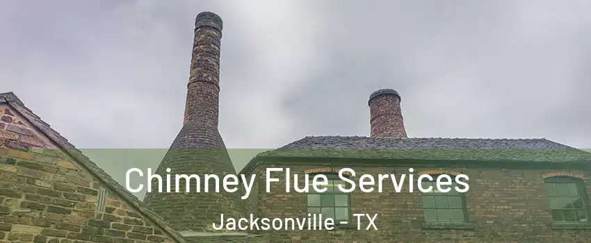  Chimney Flue Services Jacksonville - TX