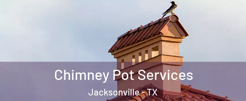  Chimney Pot Services Jacksonville - TX