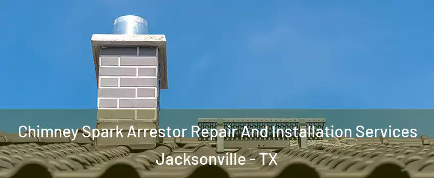  Chimney Spark Arrestor Repair And Installation Services Jacksonville - TX