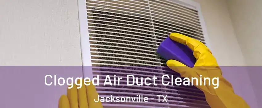  Clogged Air Duct Cleaning Jacksonville - TX