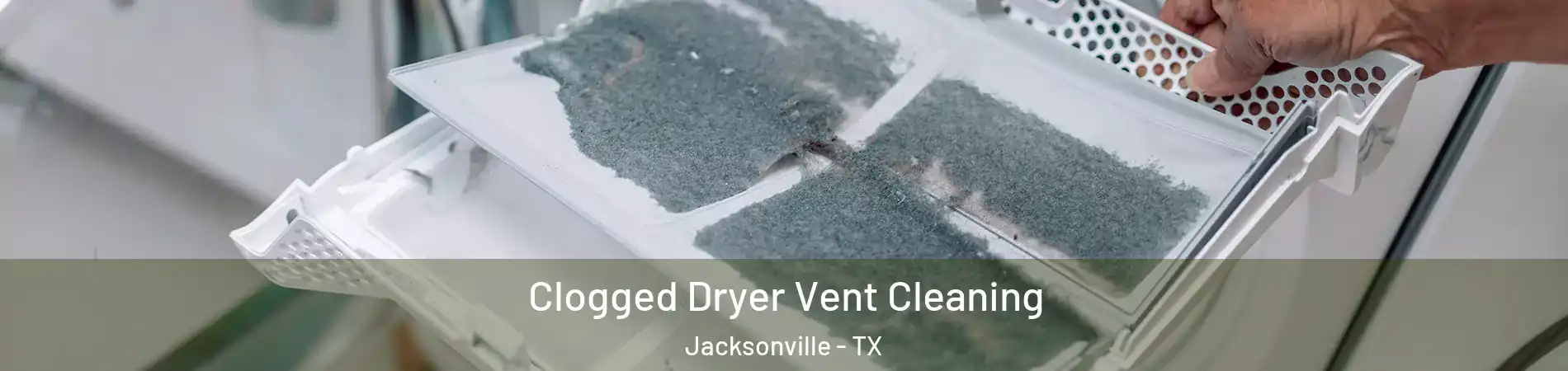  Clogged Dryer Vent Cleaning Jacksonville - TX