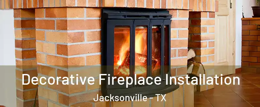  Decorative Fireplace Installation Jacksonville - TX
