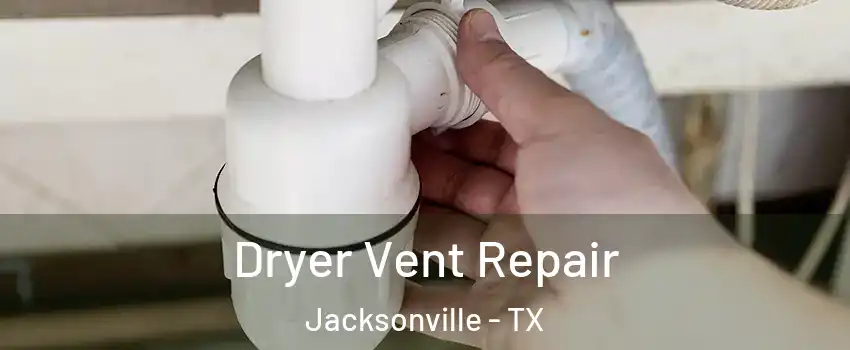  Dryer Vent Repair Jacksonville - TX