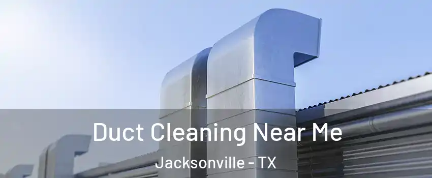  Duct Cleaning Near Me Jacksonville - TX