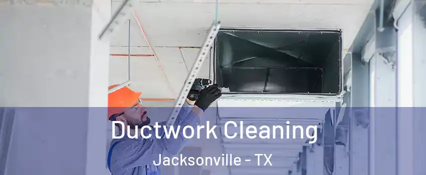  Ductwork Cleaning Jacksonville - TX