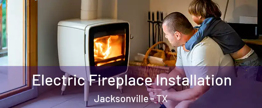  Electric Fireplace Installation Jacksonville - TX
