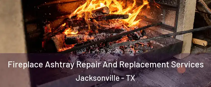 Fireplace Ashtray Repair And Replacement Services Jacksonville - TX