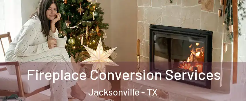  Fireplace Conversion Services Jacksonville - TX