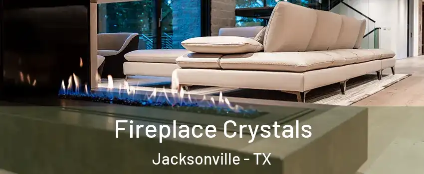  Fireplace Crystals Jacksonville - TX