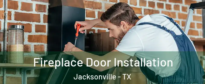  Fireplace Door Installation Jacksonville - TX