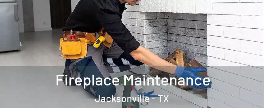  Fireplace Maintenance Jacksonville - TX