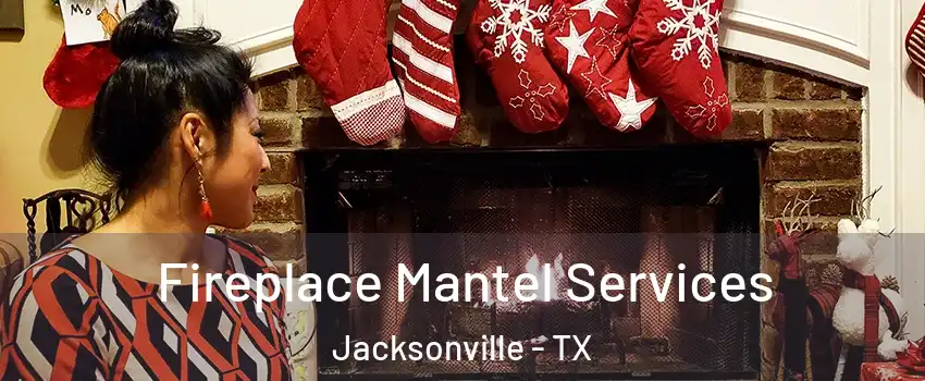  Fireplace Mantel Services Jacksonville - TX