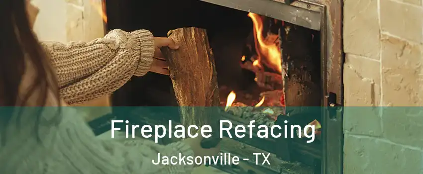  Fireplace Refacing Jacksonville - TX