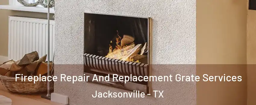  Fireplace Repair And Replacement Grate Services Jacksonville - TX