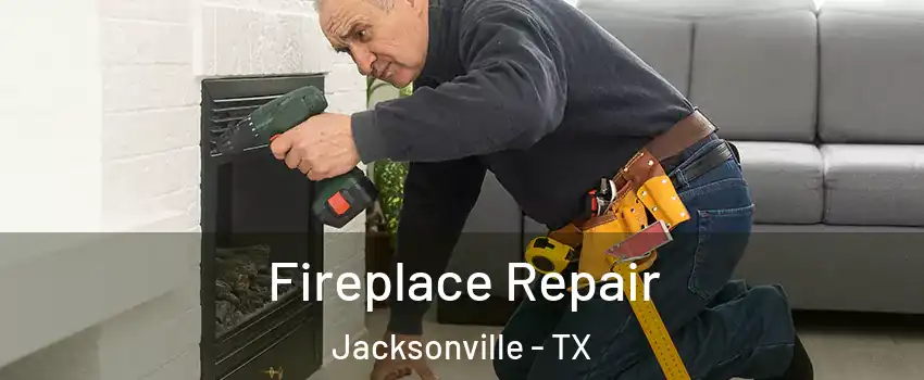  Fireplace Repair Jacksonville - TX
