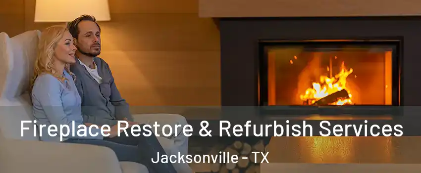  Fireplace Restore & Refurbish Services Jacksonville - TX