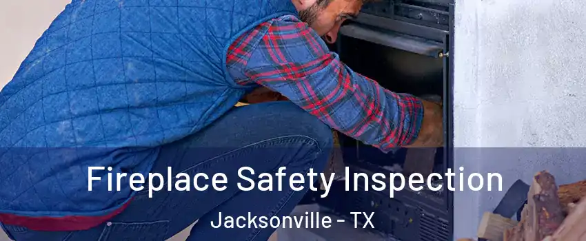  Fireplace Safety Inspection Jacksonville - TX