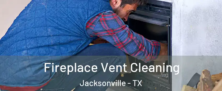  Fireplace Vent Cleaning Jacksonville - TX