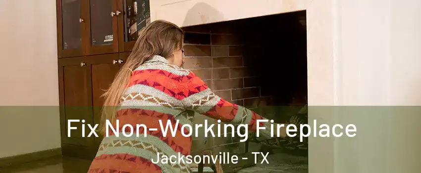  Fix Non-Working Fireplace Jacksonville - TX