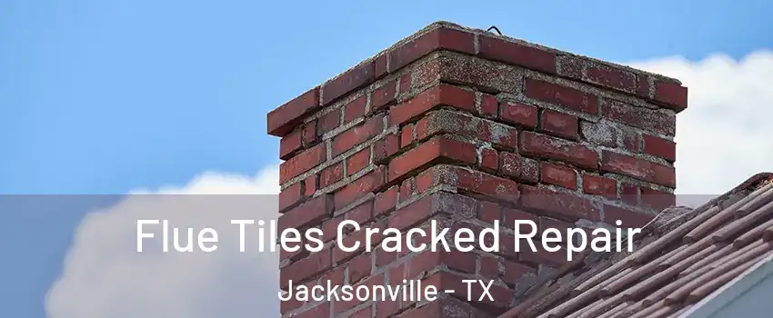  Flue Tiles Cracked Repair Jacksonville - TX