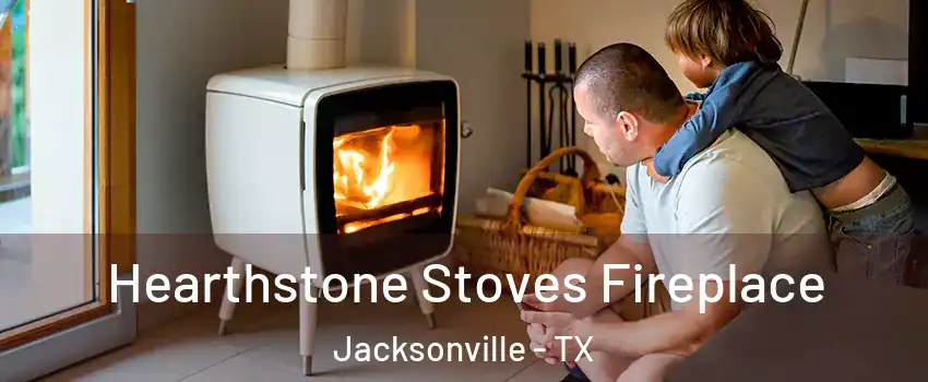  Hearthstone Stoves Fireplace Jacksonville - TX