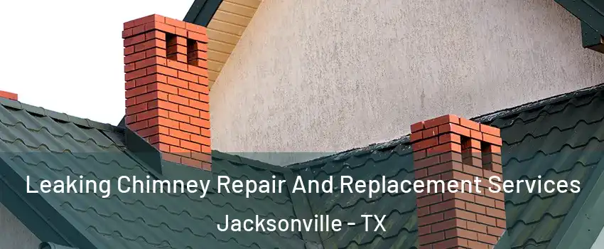  Leaking Chimney Repair And Replacement Services Jacksonville - TX