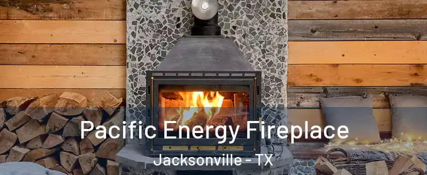  Pacific Energy Fireplace Jacksonville - TX