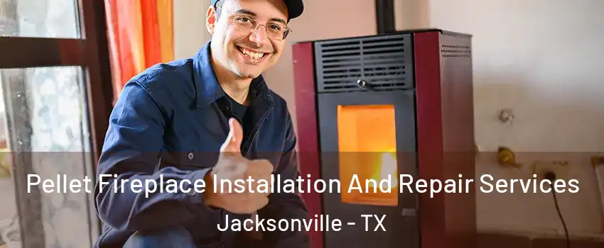  Pellet Fireplace Installation And Repair Services Jacksonville - TX