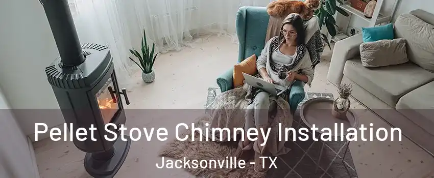  Pellet Stove Chimney Installation Jacksonville - TX