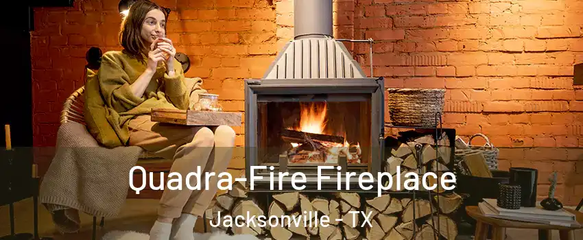  Quadra-Fire Fireplace Jacksonville - TX