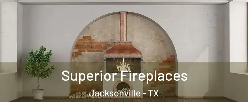 Superior Fireplaces Jacksonville - TX