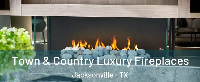  Town & Country Luxury Fireplaces Jacksonville - TX