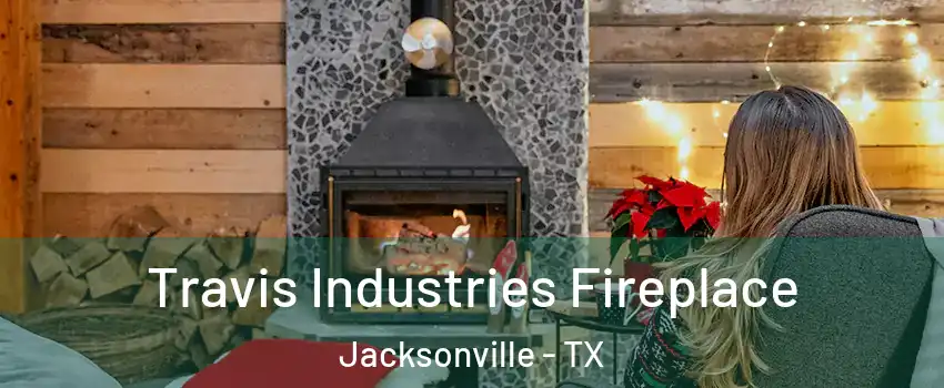  Travis Industries Fireplace Jacksonville - TX
