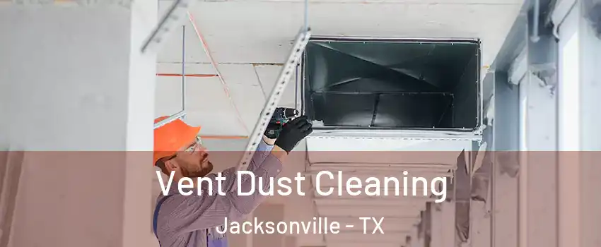  Vent Dust Cleaning Jacksonville - TX