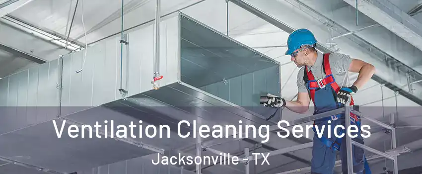  Ventilation Cleaning Services Jacksonville - TX