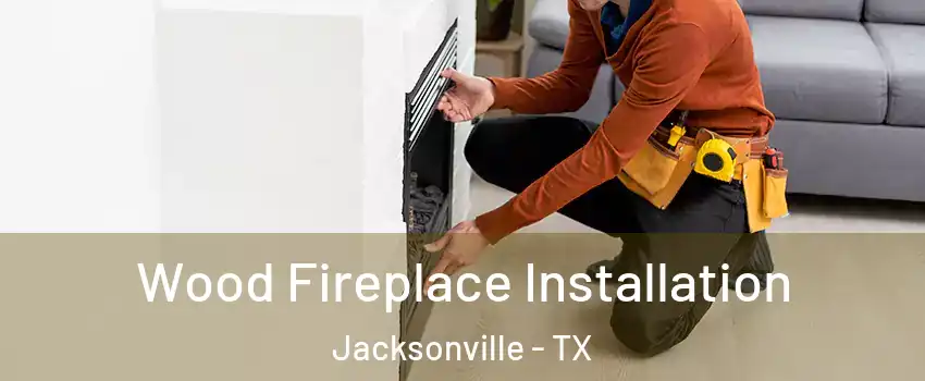  Wood Fireplace Installation Jacksonville - TX
