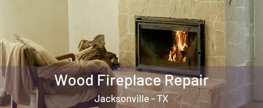  Wood Fireplace Repair Jacksonville - TX