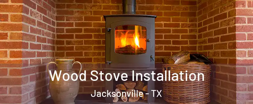  Wood Stove Installation Jacksonville - TX