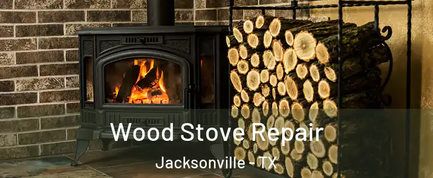  Wood Stove Repair Jacksonville - TX